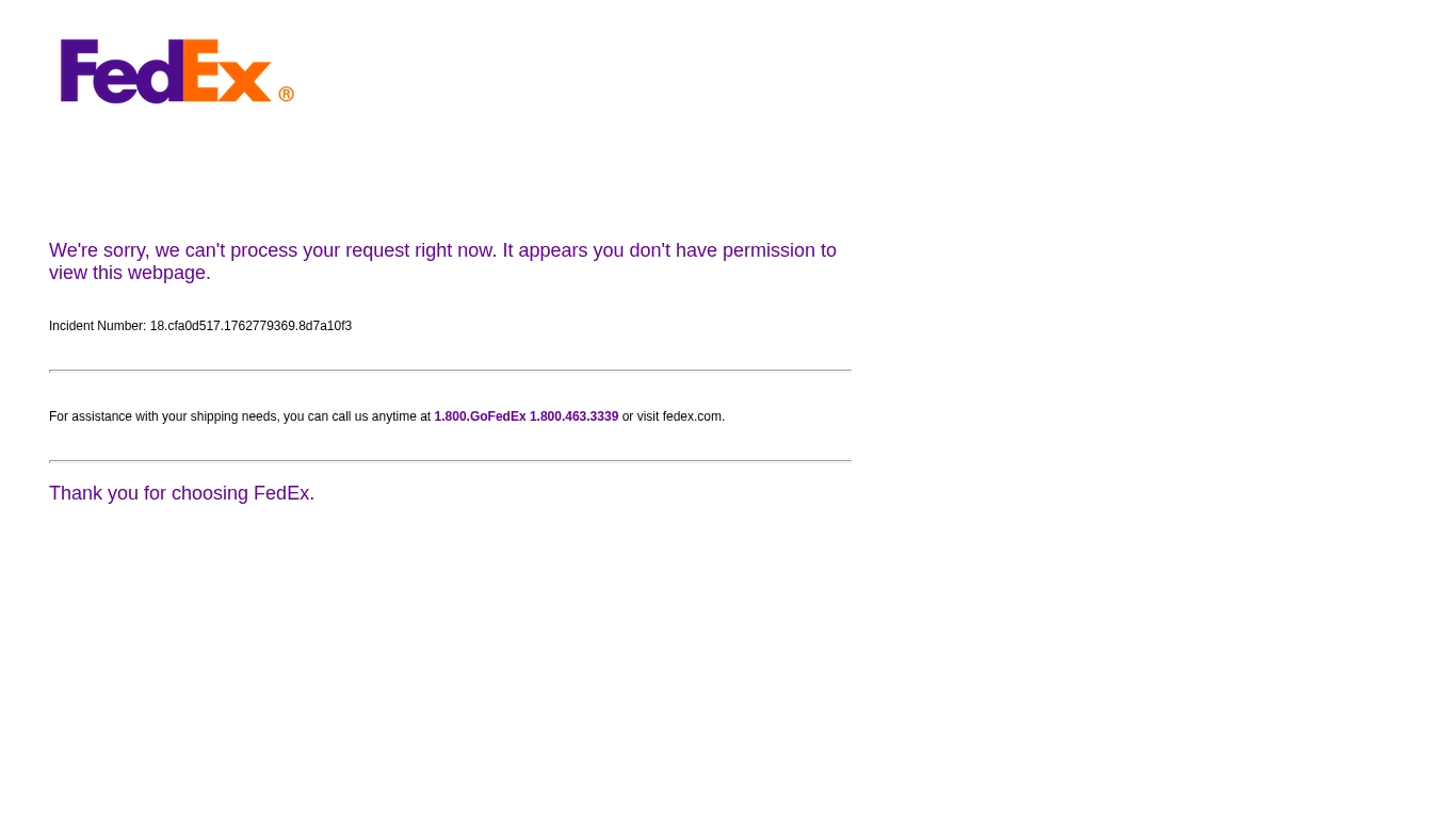 FedEx is currently experiencing a system issue, preventing access to our webpage. For immediate assistance with your shipping needs, please call 1.800.GoFedEx (1.800.463.3339) or visit fedex.com. Thank you for choosing FedEx for reliable package and freight transportation services.