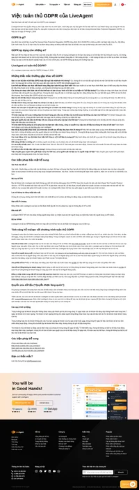 LiveAgent cam kết quyền riêng tư, bảo mật, tuân thủ, và minh bạch. LiveAgent hoàn toàn tuân thủ GDPR từ tháng 5, 2018. Dữ liệu của khách hàng Châu Âu của chúng tôi được lưu trữ trong các trung tâm dữ liệu Châu Âu.